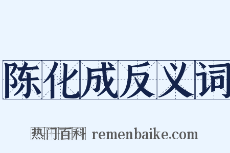 陈化成反义词是什么意思的图片